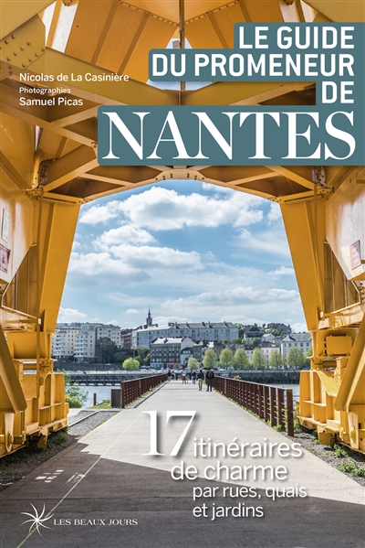 Le guide du promeneur de Nantes : 17 itinéraires de charme par rues, quais et jardins
