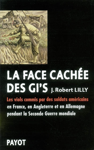 La face cachée des GI's : les viols commis par les soldats américains en France, en Angleterre et en Allemagne pendant la Seconde Guerre mondiale (1942-1945)