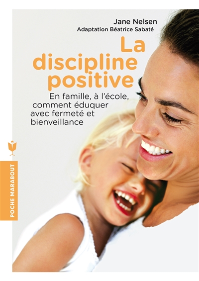 La discipline positive : en famille et à l'école, comment éduquer avec fermeté et bienveillance