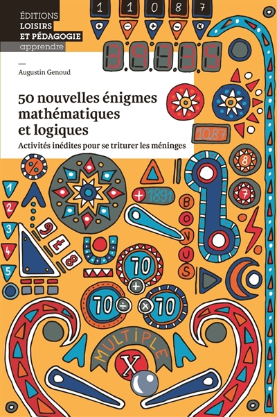 50 nouvelles énigmes mathématiques et logiques : activités inédites pour se triturer les méninges
