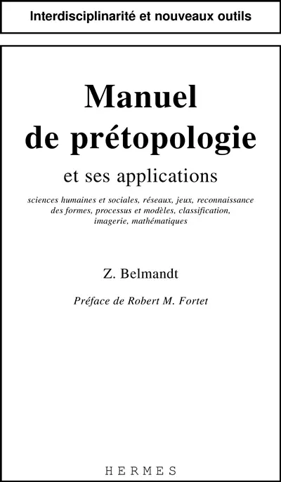 Manuel de prétopologie et ses applications : sciences humaines et sociales, réseaux, jeux, reconnaissance des formes, processus et modèles, classification, imagerie, mathématiques