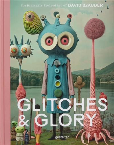 Glitches & glory : the digitally rewired art of David Szauder