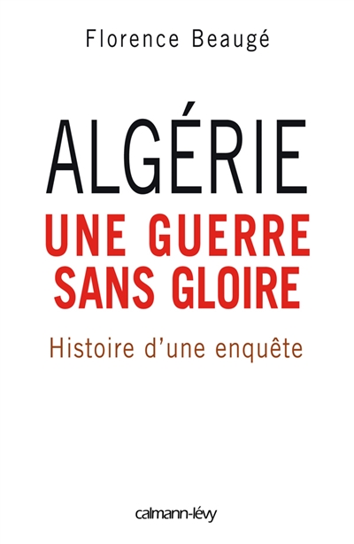 Algérie, une guerre sans gloire : histoire d'une enquête