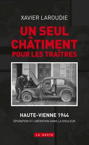 Un seul châtiment pour les traîtres : Haute-Vienne 1944 : épuration et Libération dans la douleur