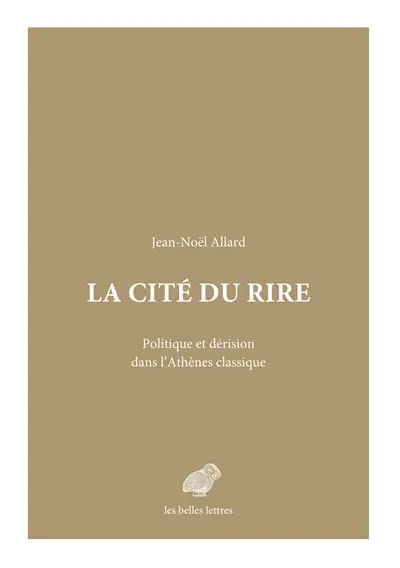 La cité du rire : politique et dérision dans l'Athènes classique