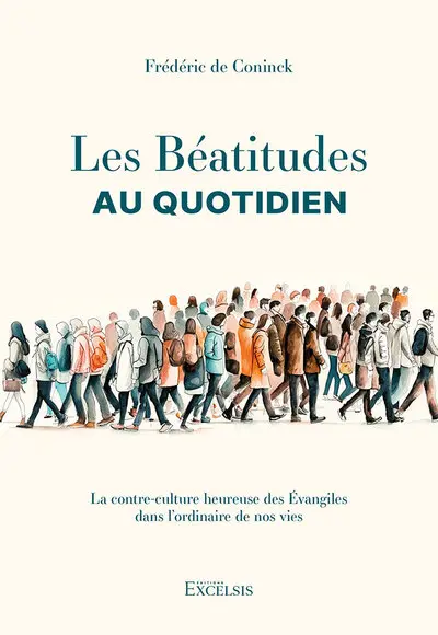Les Béatitudes au quotidien : la contre-culture heureuse des Evangiles dans l'ordinaire de nos vies