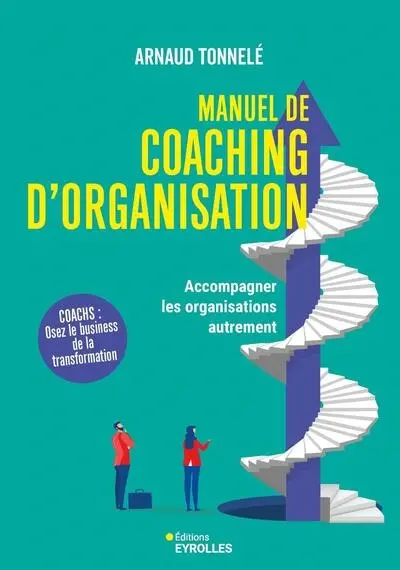 Manuel de coaching d'organisation : accompagner les organisations autrement : coachs, osez le business de la transformation Manuel de coaching d'organisation : accompagner les organisations autrement : coachs, osez le business de la transformation