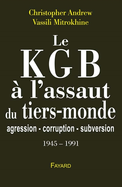 Les archives Mitrokhine. Vol. 2. Le KGB à l'assaut du tiers-monde : agression, corruption, subversion : 1945-1991