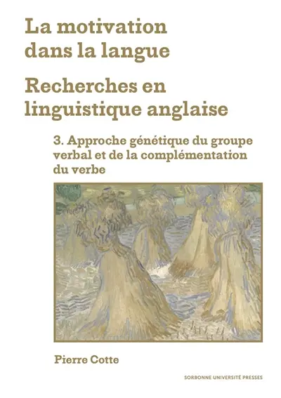 La motivation dans la langue : recherches en linguistique anglaise. Vol. 3. Approche génétique du groupe verbal et de la complémentation du verbe