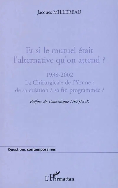 Et si le mutuel était l'alternative qu'on attend ? : 1938-2002, la Chirurgicale de l'Yonne : de sa création à sa fin programmée