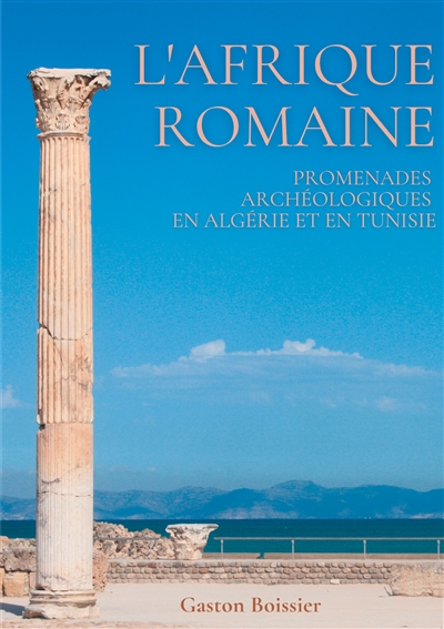 L'Afrique romaine : Promenades archéologiques en Algérie et en Tunisie