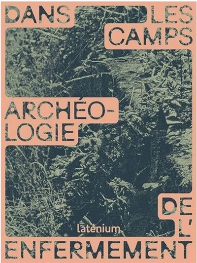 Dans les camps : archéologie de l'enfermement