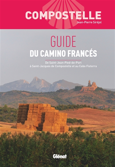 Compostelle : guide du camino francés : de Saint-Jean-Pied-de-Port à Saint-Jacques de Compostelle et au Cabo Fisterra