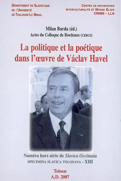 La politique et la poétique dans l'oeuvre de Vaclav Havel : actes du colloque de Bordeaux, 2005