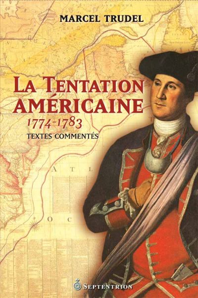 La tentation américaine, 1774-1783 : Révolution américaine et le Canada : textes commentés