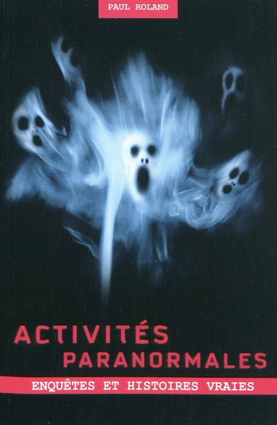 Activités paranormales : enquêtes et histoires vraies
