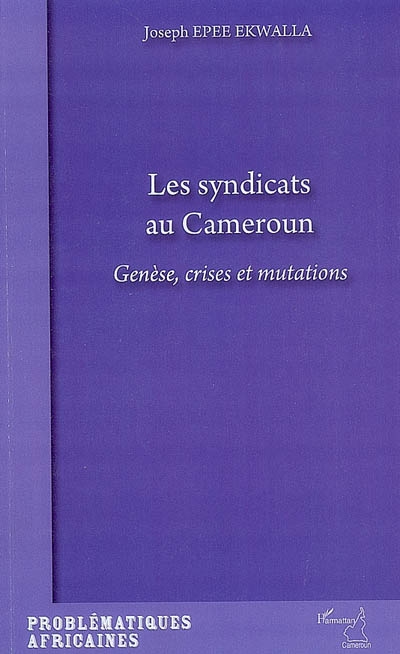 Les syndicats au Cameroun : genèse, crise et mutations