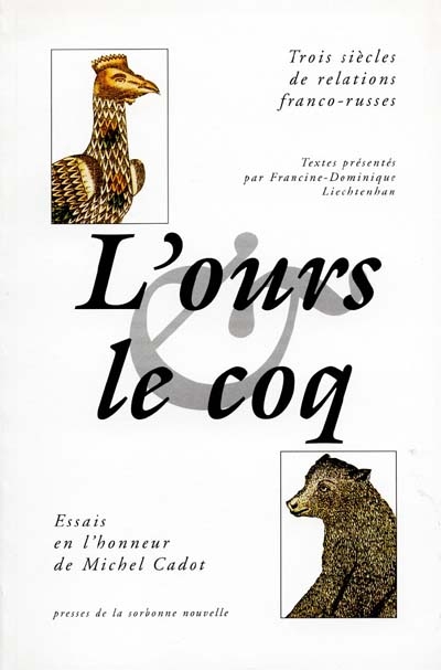 L'ours et le coq : trois siècles de relations franco-russes : essai en l'honneur de Michel Cadot