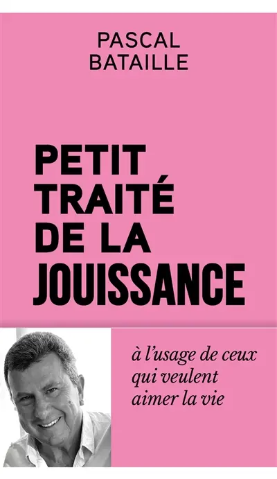Petit traité de la jouissance à l'usage de ceux qui veulent aimer la vie