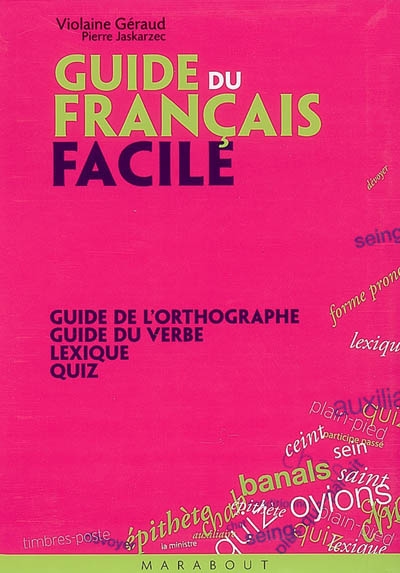 Guide du français facile : guide de l'orthographe, guide du verbe, lexique, quiz