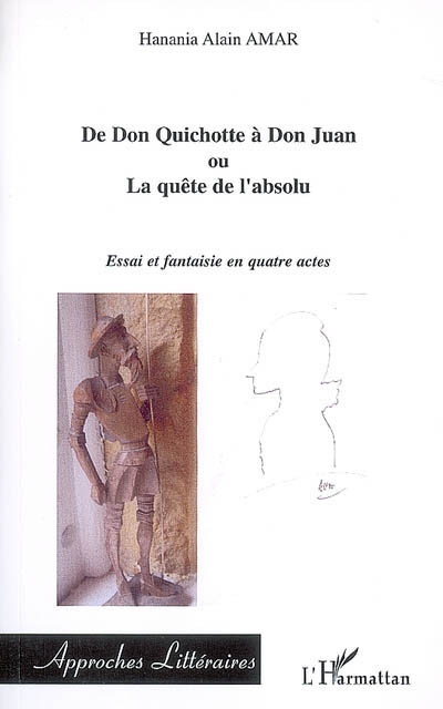 De don Quichotte à don Juan ou La quête de l'absolu : essai et fantaisie en quatre actes