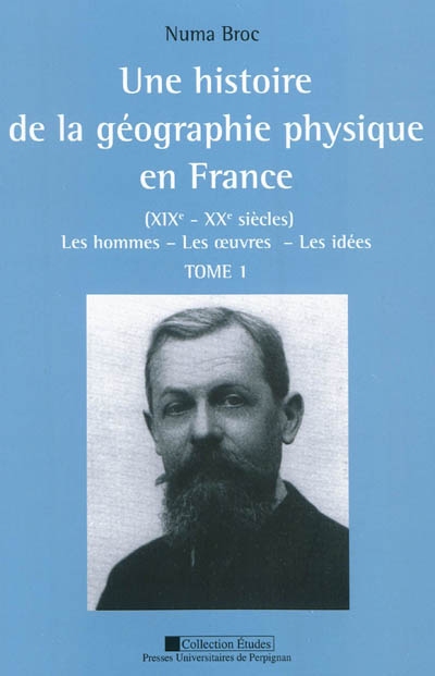 Une histoire de la géographie physique en France (XIXe-XXe siècles) : les hommes, les oeuvres, les idées
