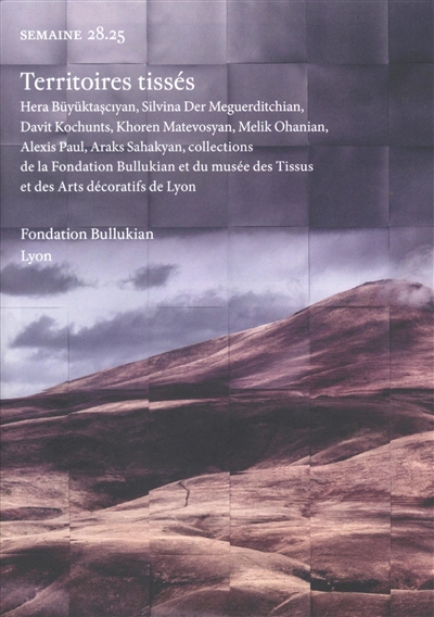 Semaine, n° 28.25. Territoires tissés : Hera Büyüktasciyan, Silvina Der Meguerditchian, Davit Kochunts, Khoren Matevosyan, Melik Ohanian, Alexis Paul, Araks Sahakyan, collections de la fondation Bullukian et du musée des tissus et des arts décoratifs de Lyon : Fondation Bullukian, Lyon