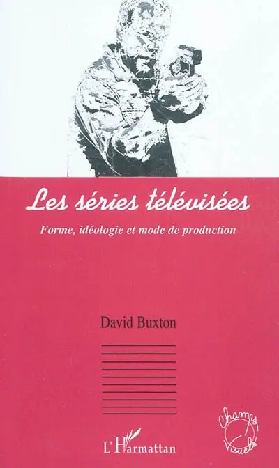 Les séries télévisées : forme, idéologie et mode de production