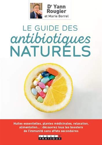 Le guide des antibiotiques naturels : huiles essentielles, plantes médicinales, relaxation, alimentation... : découvrez tous les boosters de l'immunité sans effets secondaires