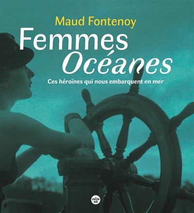 Femmes océanes : ces héroïnes qui nous embarquent en mer