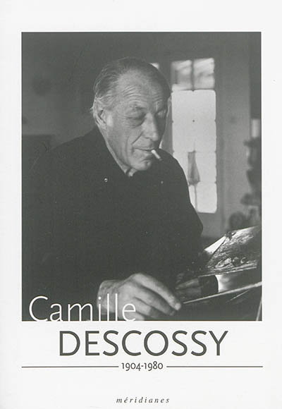 Camille Descossy : 1904-1980 : 7 décembre 2012-17 mars 2013, Espace Dominique Bagouet, Montpellier