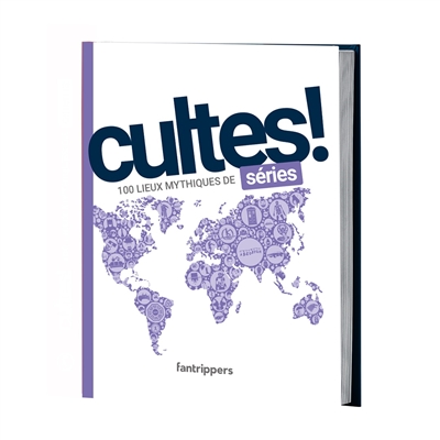 Cultes ! : 100 lieux mythiques de séries