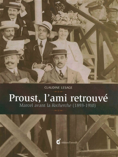 Proust, l'ami retrouvé : Marcel avant la Recherche (1893-1910)