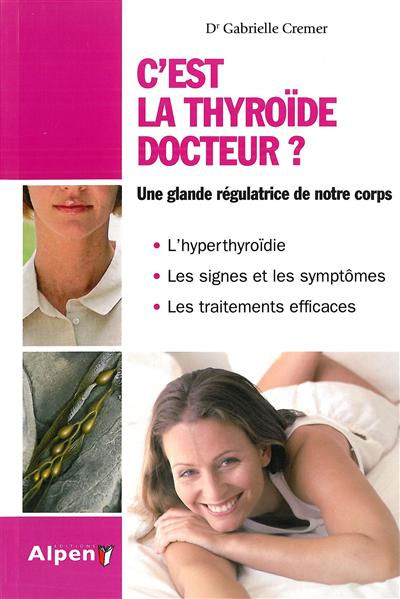 C'est la thyroïde docteur ? : le régulateur de votre organisme