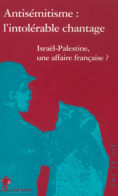Antisémitisme, l'intolérable chantage : Israël-Palestine, une affaire française ?