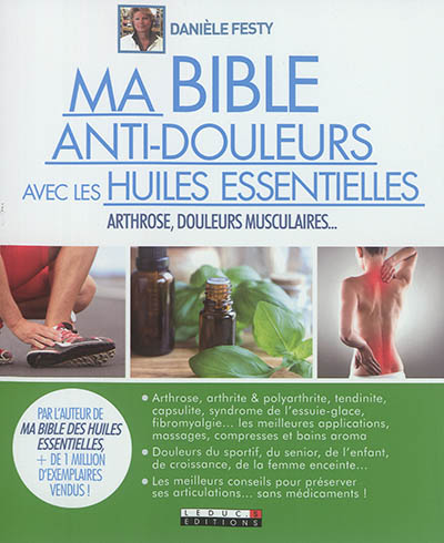 Ma bible anti-douleurs avec les huiles essentielles : arthrose, douleurs musculaires...