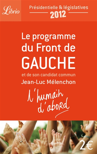 L'humain d'abord : le programme du Front de gauche et de son candidat commun Jean-Luc Mélenchon : présidentielle & législatives 2012