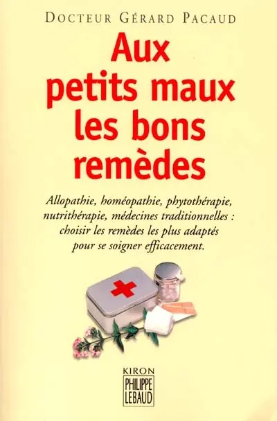 Aux petits maux les bons remèdes : allopathie, homéopathie, phytothérapie, nutrithérapie, médecines traditionnelles, choisir les remèdes les plus adaptés pour se soigner efficacement