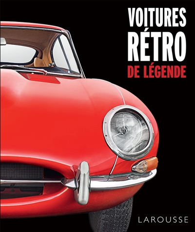 Voitures rétro de légende : les plus beaux modèles depuis 1940 : retrouvez plus de 250 modèles exceptionnels, de l'Austin 10HP à la Ferrari F40