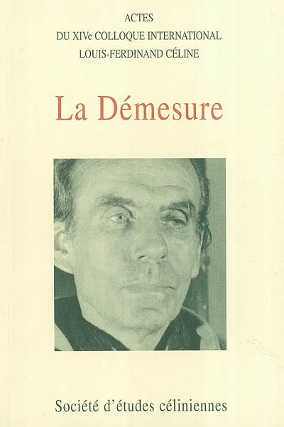 La démesure : actes du quatorzième colloque international Louis-Ferdinand Céline, Paris, 5-7 juillet 2002