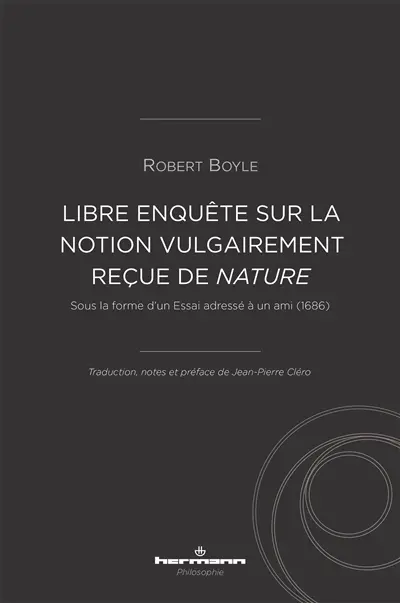 Libre enquête sur la notion vulgairement reçue de nature : sous la forme d'un Essai adressé à un ami (1686)