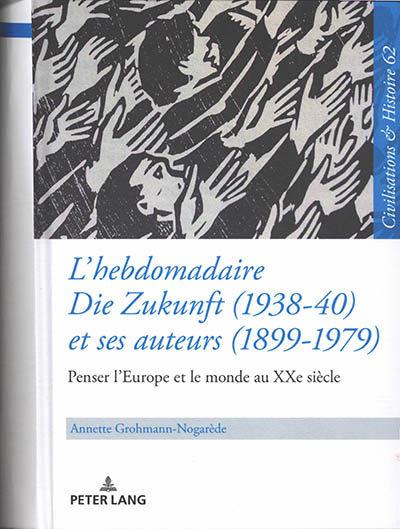 L'hebdomadaire Die Zukunft (1938-40) et ses auteurs (1899-1979) : penser l'Europe et le monde au XXe siècle