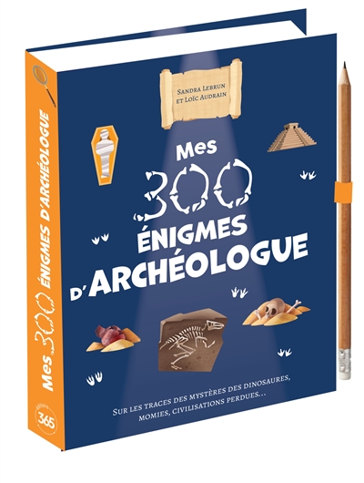 mes 300 énigmes d'archéologue : sur les traces des mystères des dinosaures, momies et civilisations perdues...