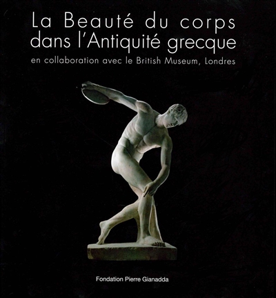 La beauté du corps dans l'Antiquité grecque : exposition, Martigny, Fondation Pierre Gianadda, du 21 février au 9 juin 2014