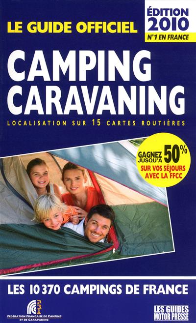 Le guide officiel camping-caravaning 2010 : localisation sur 15 cartes routières : les 10.370 campings de France