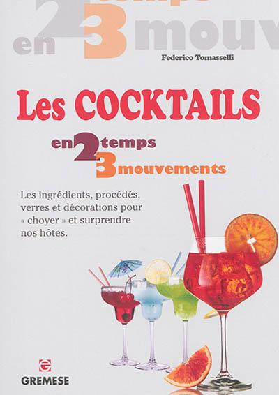 Les cocktails : les ingrédients, procédés, verres et décorations pour choyer et surprendre ses hôtes