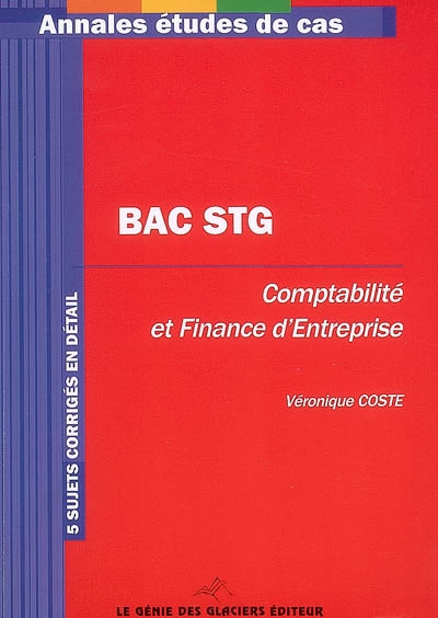 Comptabilité et finance d'entreprise, bac STG : 5 sujets corrigés en détail
