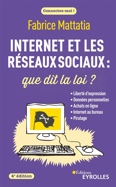 Internet et les réseaux sociaux : que dit la loi ? : liberté d'expression, données personnelles, achats en ligne, Internet au bureau...