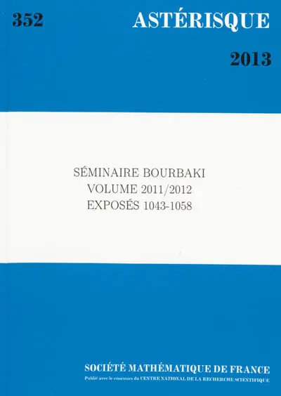 Astérisque, n° 352. Séminaire Bourbaki : volume 2011-2012, exposés 1043-1058 Astérisque, n° 352. Séminaire Bourbaki : volume 2011-2012, exposés 1043-1058