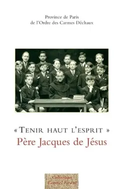 Tenir haut l'esprit : Père Jacques de Jésus